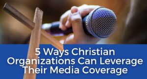 Five Ways Christian Organizations Can Leverage Their Media Coverage